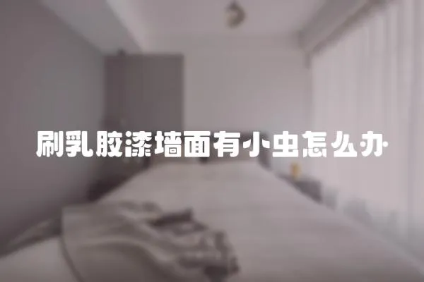 刷乳膠漆墻面有小蟲(chóng)怎么辦