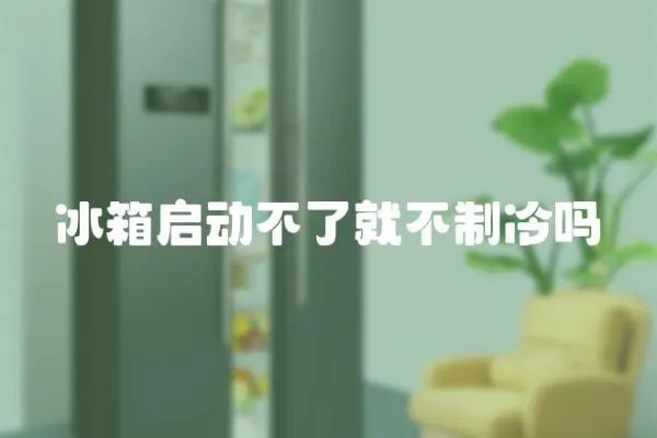 冰箱啟動不了就不制冷嗎