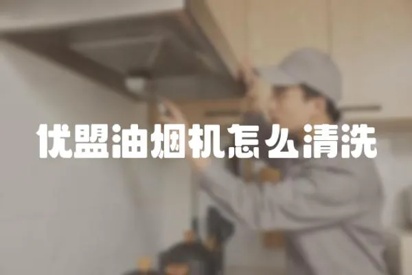 優盟油煙機怎么清洗
