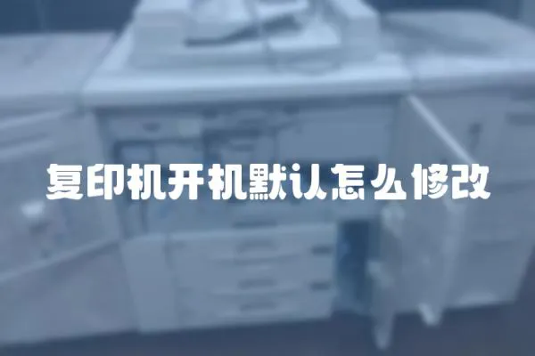 復(fù)印機開機默認怎么修改