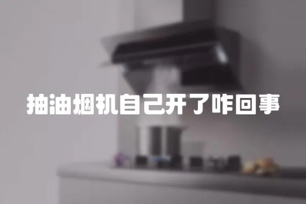 抽油煙機(jī)自己開了咋回事