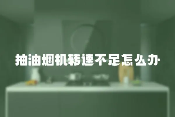 抽油煙機轉速不足怎么辦