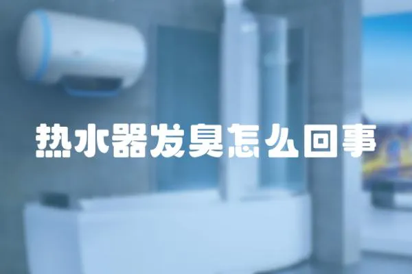 熱水器發臭怎么回事