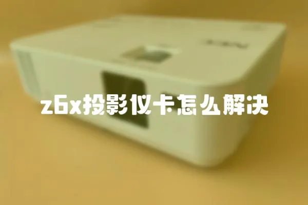 z6x投影仪卡怎么解决