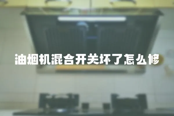 油煙機混合開關壞了怎么修