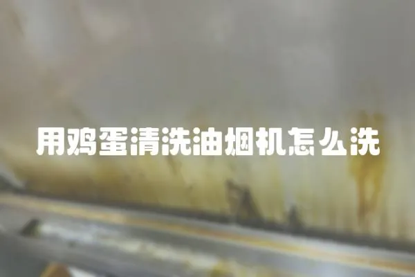 用雞蛋清洗油煙機怎么洗
