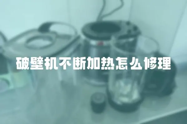 破壁機不斷加熱怎么修理