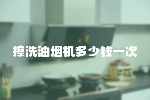 擦洗油煙機多少錢一次