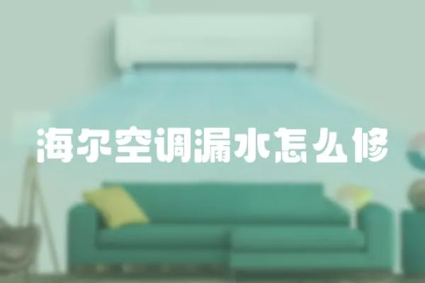 海爾空調(diào)漏水怎么修
