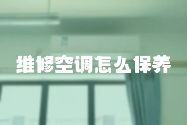 維修空調(diào)怎么保養(yǎng)