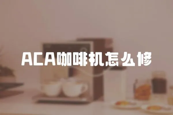 ACA咖啡機怎么修