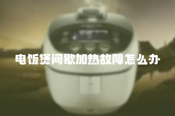 電飯煲間歇加熱故障怎么辦