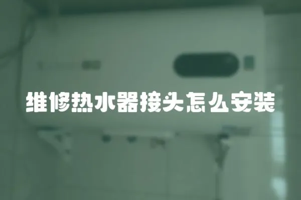 維修熱水器接頭怎么安裝