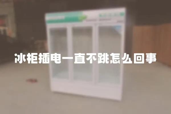 冰柜插電一直不跳怎么回事