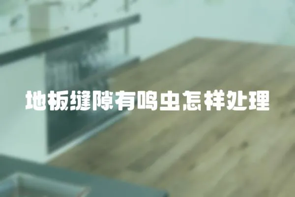 地板縫隙有鳴蟲怎樣處理