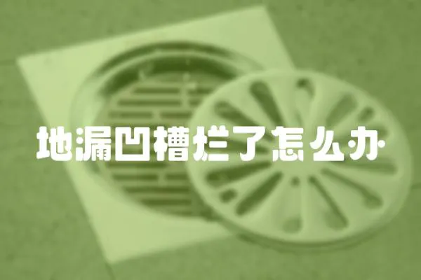 地漏凹槽爛了怎么辦