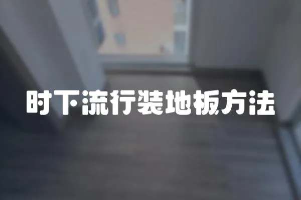 時下流行裝地板方法