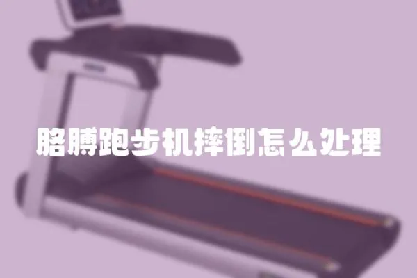 胳膊跑步機摔倒怎么處理