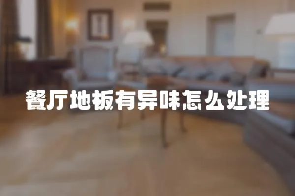 餐廳地板有異味怎么處理