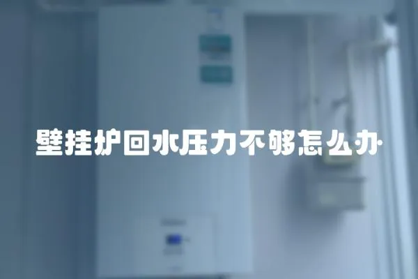 壁掛爐回水壓力不夠怎么辦