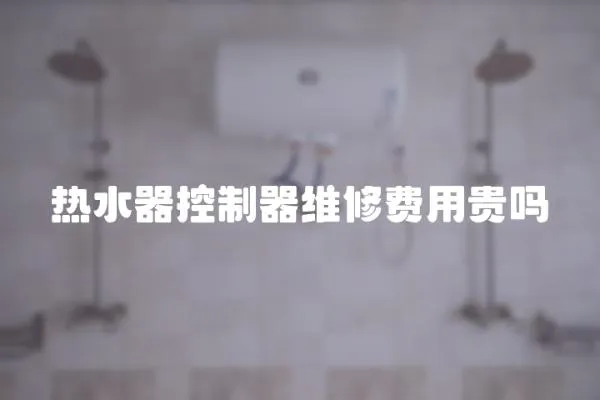 熱水器控制器維修費(fèi)用貴嗎