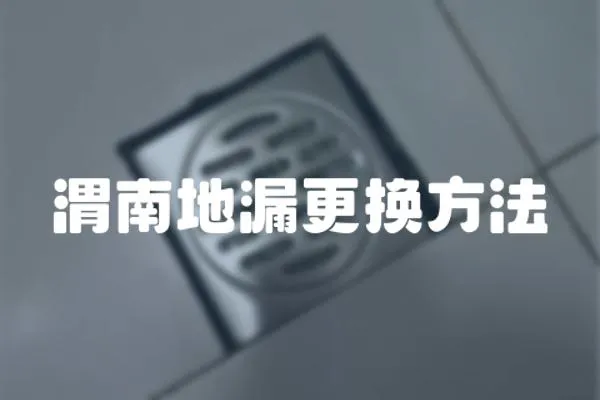 渭南地漏更換方法