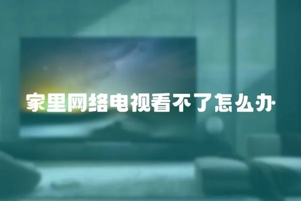 家里網(wǎng)絡(luò)電視看不了怎么辦