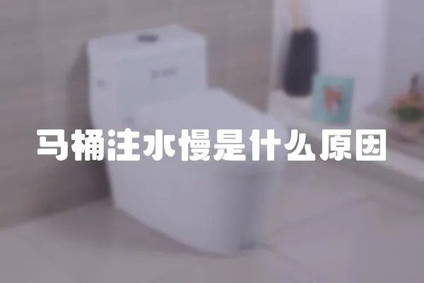馬桶注水慢是什么原因
