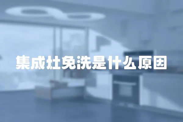 集成灶免洗是什么原因