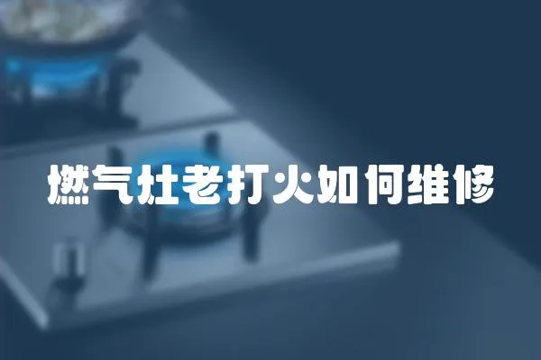 燃氣灶老打火如何維修