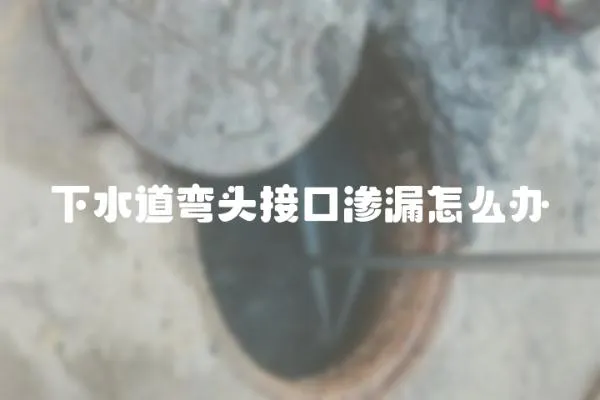 下水道彎頭接口滲漏怎么辦