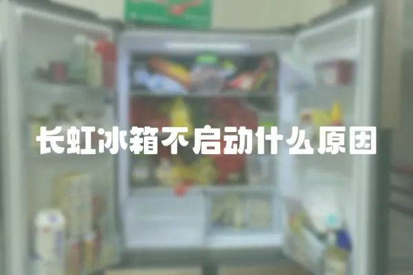 長(zhǎng)虹冰箱不啟動(dòng)什么原因