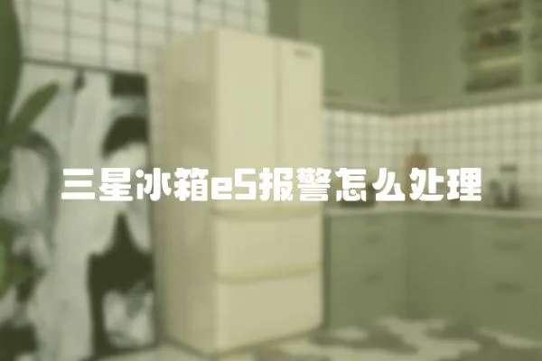 三星冰箱e5報警怎么處理
