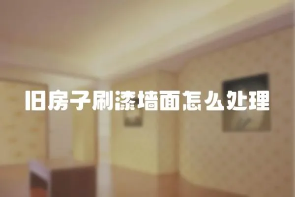 舊房子刷漆墻面怎么處理