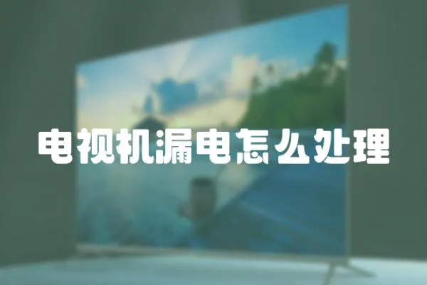 電視機漏電怎么處理