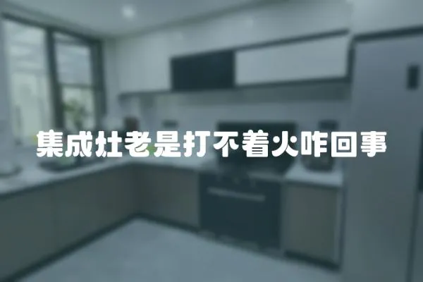 集成灶老是打不著火咋回事