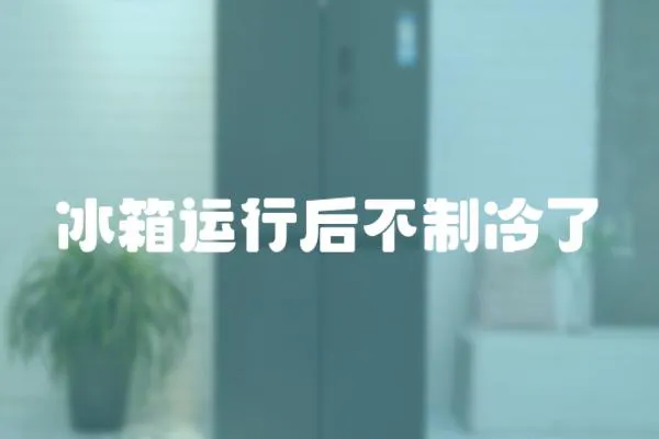 冰箱運(yùn)行后不制冷了
