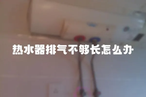 熱水器排氣不夠長怎么辦