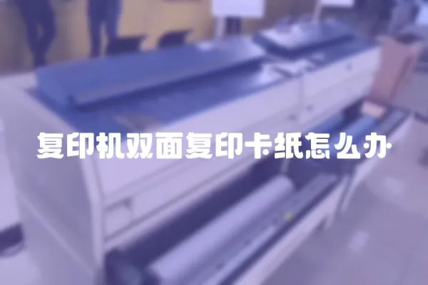 復(fù)印機(jī)雙面復(fù)印卡紙怎么辦