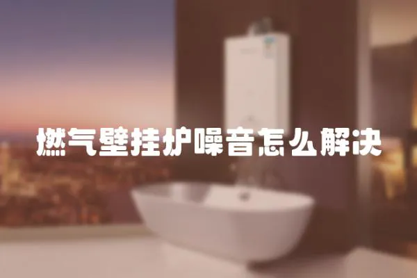 燃氣壁掛爐噪音怎么解決