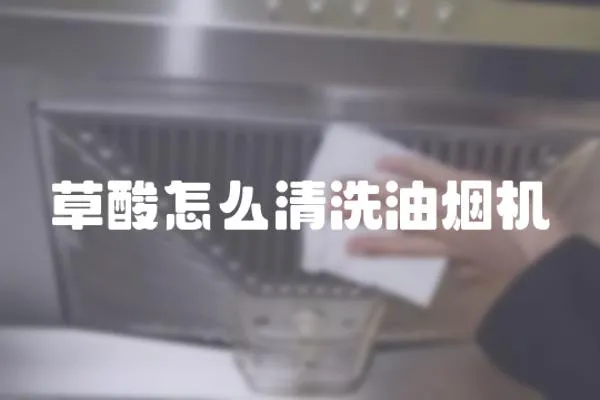 草酸怎么清洗油煙機(jī)