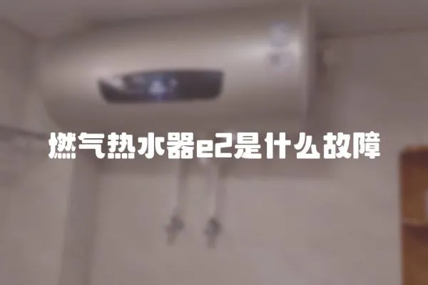燃氣熱水器e2是什么故障