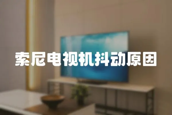 索尼電視機抖動原因