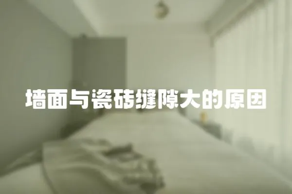 墻面與瓷磚縫隙大的原因