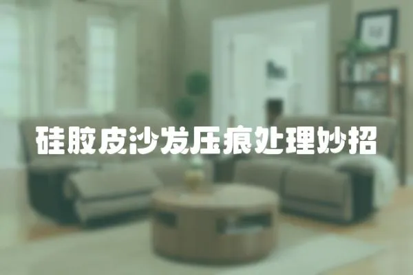 硅膠皮沙發壓痕處理妙招