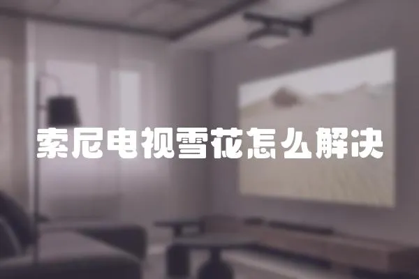 索尼電視雪花怎么解決