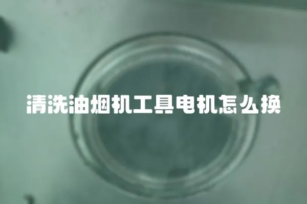 清洗油煙機工具電機怎么換