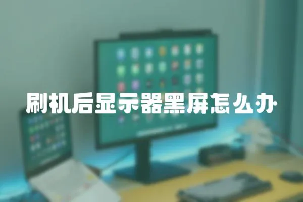 刷機后顯示器黑屏怎么辦