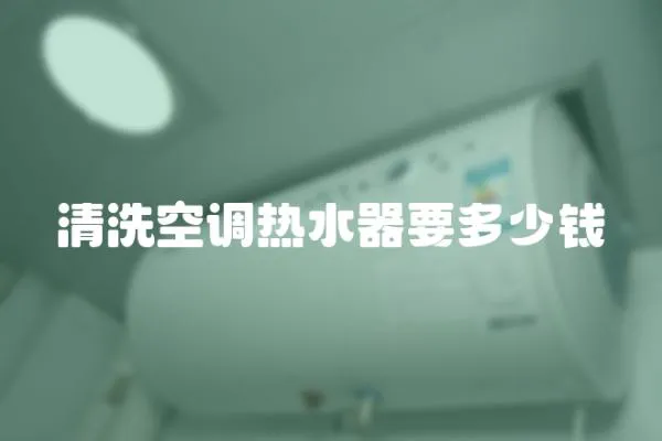 清洗空調熱水器要多少錢