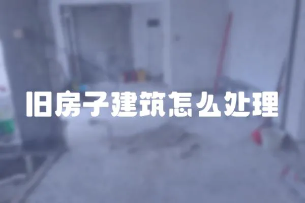 舊房子建筑怎么處理